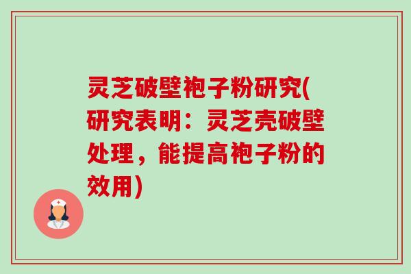 灵芝破壁袍子粉研究(研究表明:灵芝壳破壁处理,能提高袍子粉的效用)-第1张图片-卓越灵芝孢子粉 灵芝破壁袍子粉研究(研究表明:灵芝壳破壁处理,能提高袍子粉的效用)-第1张图片-卓越灵芝孢子粉