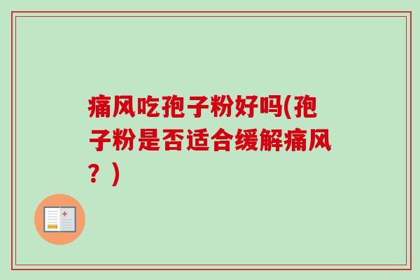 痛风吃孢子粉好吗(孢子粉是否适合缓解痛风?)-第1张图片-卓越灵芝孢子粉 痛风吃孢子粉好吗(孢子粉是否适合缓解痛风?)-第1张图片-卓越灵芝孢子粉