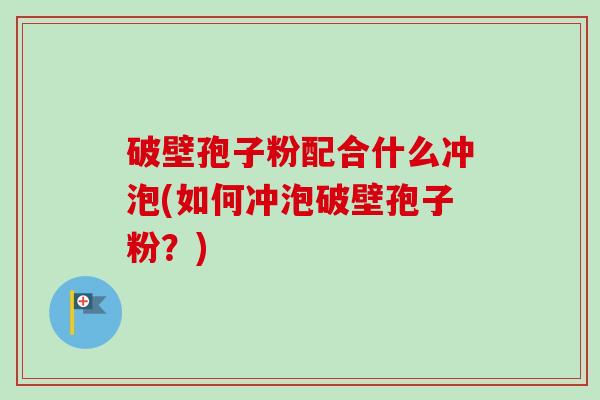 破壁孢子粉配合什么冲泡(如何冲泡破壁孢子粉?)-第1张图片-卓越灵芝孢子粉 破壁孢子粉配合什么冲泡(如何冲泡破壁孢子粉?)-第1张图片-卓越灵芝孢子粉