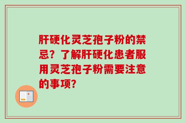 肝硬化灵芝孢子粉的禁忌?了解肝硬化患者服用灵芝孢子粉需要注意的事项?-第1张图片-卓越灵芝孢子粉 肝硬化灵芝孢子粉的禁忌?了解肝硬化患者服用灵芝孢子粉需要注意的事项?-第1张图片-卓越灵芝孢子粉