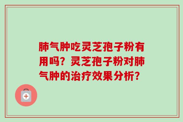 肺气肿吃灵芝孢子粉有用吗?灵芝孢子粉对肺气肿的治疗效果分析?-第1张图片-卓越灵芝孢子粉 肺气肿吃灵芝孢子粉有用吗?灵芝孢子粉对肺气肿的治疗效果分析?-第1张图片-卓越灵芝孢子粉