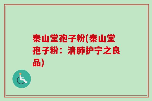 秦山堂孢子粉(秦山堂孢子粉:清肺护宁之良品)-第1张图片-卓越灵芝孢子粉 秦山堂孢子粉(秦山堂孢子粉:清肺护宁之良品)-第1张图片-卓越灵芝孢子粉