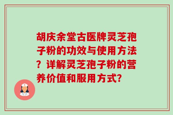 胡庆余堂古医牌灵芝孢子粉的功效与使用方法?详解灵芝孢子粉的营养价值和服用方式?-第1张图片-卓越灵芝孢子粉 胡庆余堂古医牌灵芝孢子粉的功效与使用方法?详解灵芝孢子粉的营养价值和服用方式?-第1张图片-卓越灵芝孢子粉