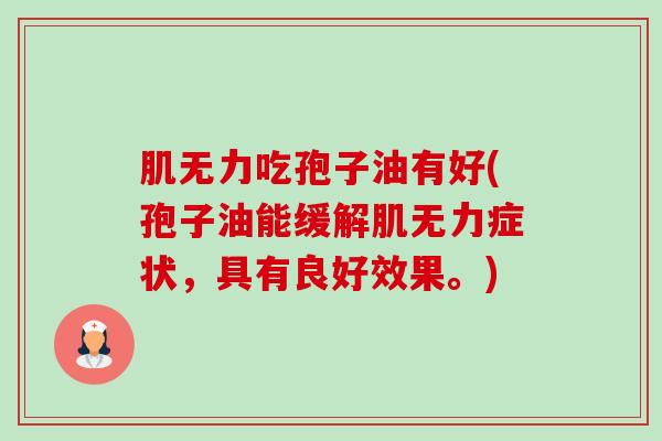 肌无力吃孢子油有好(孢子油能缓解肌无力症状,具有良好效果。)-第1张图片-卓越灵芝孢子粉 肌无力吃孢子油有好(孢子油能缓解肌无力症状,具有良好效果。)-第1张图片-卓越灵芝孢子粉