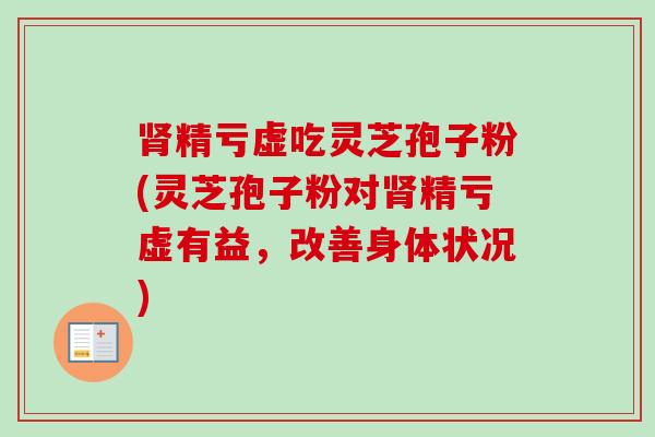 肾精亏虚吃灵芝孢子粉(灵芝孢子粉对肾精亏虚有益，改善身体状况)-第1张图片-卓越灵芝孢子粉