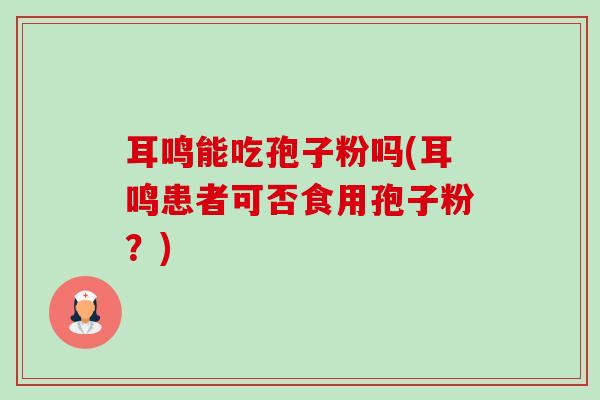 耳鸣能吃孢子粉吗(耳鸣患者可否食用孢子粉?)-第1张图片-卓越灵芝孢子粉 耳鸣能吃孢子粉吗(耳鸣患者可否食用孢子粉?)-第1张图片-卓越灵芝孢子粉