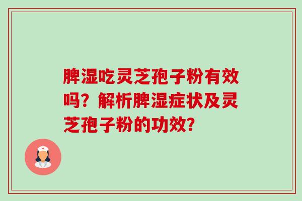 脾湿吃灵芝孢子粉有效吗?解析脾湿症状及灵芝孢子粉的功效?-第1张图片-卓越灵芝孢子粉 脾湿吃灵芝孢子粉有效吗?解析脾湿症状及灵芝孢子粉的功效?-第1张图片-卓越灵芝孢子粉