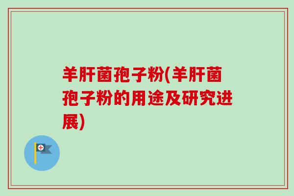 羊肝菌孢子粉(羊肝菌孢子粉的用途及研究进展)-第1张图片-卓越灵芝孢子粉 羊肝菌孢子粉(羊肝菌孢子粉的用途及研究进展)-第1张图片-卓越灵芝孢子粉