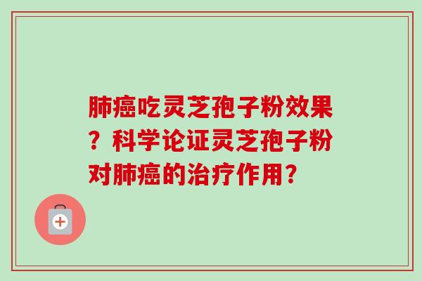 肺癌吃灵芝孢子粉效果？科学论证灵芝孢子粉对肺癌的治疗作用？-第1张图片-卓越灵芝孢子粉