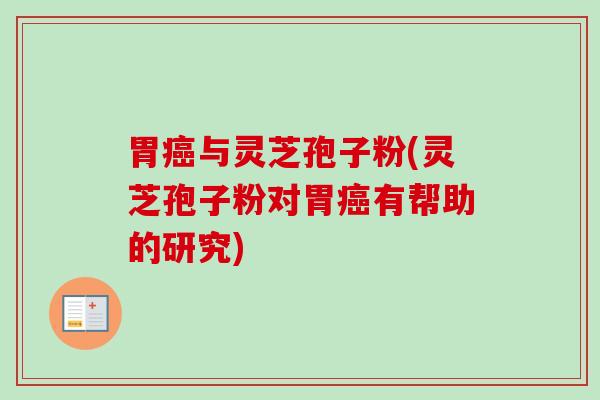 胃癌与灵芝孢子粉(灵芝孢子粉对胃癌有帮助的研究)-第1张图片-卓越灵芝孢子粉