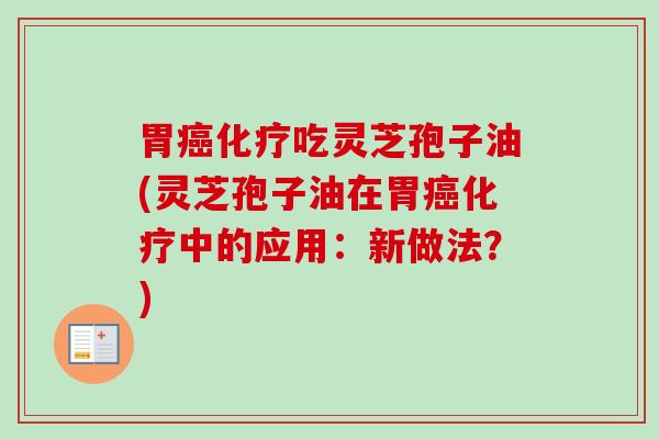 胃癌化疗吃灵芝孢子油(灵芝孢子油在胃癌化疗中的应用:新做法?)-第1张图片-卓越灵芝孢子粉 胃癌化疗吃灵芝孢子油(灵芝孢子油在胃癌化疗中的应用:新做法?)-第1张图片-卓越灵芝孢子粉