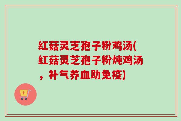 红菇灵芝孢子粉鸡汤(红菇灵芝孢子粉炖鸡汤，补气养血助免疫)-第1张图片-卓越灵芝孢子粉