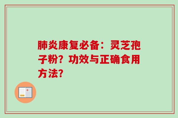 肺炎康复必备：灵芝孢子粉？功效与正确食用方法？-第1张图片-卓越灵芝孢子粉