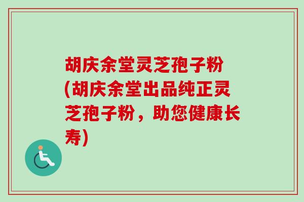 胡庆余堂灵芝孢子粉 (胡庆余堂出品纯正灵芝孢子粉,助您健康长寿)-第1张图片-卓越灵芝孢子粉 胡庆余堂灵芝孢子粉 (胡庆余堂出品纯正灵芝孢子粉,助您健康长寿)-第1张图片-卓越灵芝孢子粉