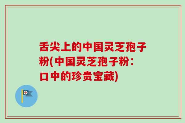 舌尖上的中国灵芝孢子粉(中国灵芝孢子粉:口中的珍贵宝藏)-第1张图片-卓越灵芝孢子粉 舌尖上的中国灵芝孢子粉(中国灵芝孢子粉:口中的珍贵宝藏)-第1张图片-卓越灵芝孢子粉