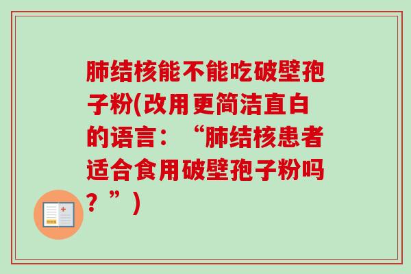 肺结核能不能吃破壁孢子粉(改用更简洁直白的语言：“肺结核患者适合食用破壁孢子粉吗？”)-第1张图片-卓越灵芝孢子粉