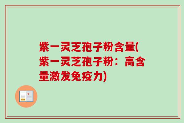 紫一灵芝孢子粉含量(紫一灵芝孢子粉:高含量激发免疫力)-第1张图片-卓越灵芝孢子粉 紫一灵芝孢子粉含量(紫一灵芝孢子粉:高含量激发免疫力)-第1张图片-卓越灵芝孢子粉