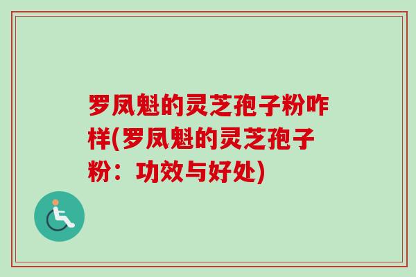 罗凤魁的灵芝孢子粉咋样(罗凤魁的灵芝孢子粉:功效与好处)-第1张图片-卓越灵芝孢子粉 罗凤魁的灵芝孢子粉咋样(罗凤魁的灵芝孢子粉:功效与好处)-第1张图片-卓越灵芝孢子粉
