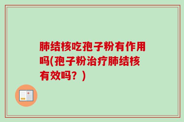 肺结核吃孢子粉有作用吗(孢子粉治疗肺结核有效吗？)-第1张图片-卓越灵芝孢子粉