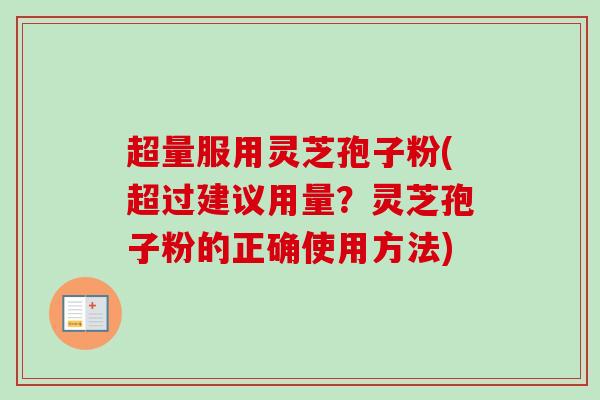 超量服用灵芝孢子粉(超过建议用量？灵芝孢子粉的正确使用方法)-第1张图片-卓越灵芝孢子粉