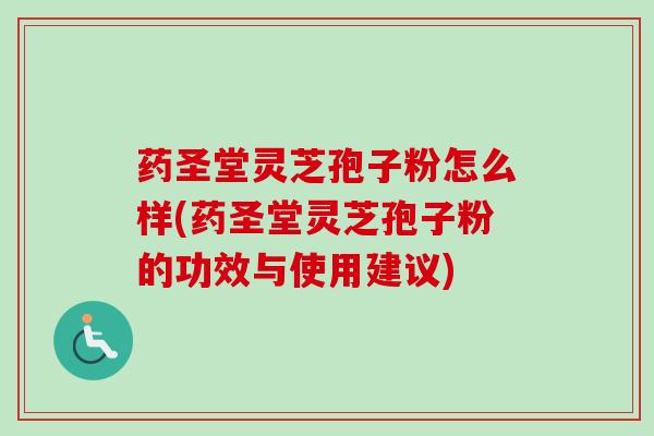 药圣堂灵芝孢子粉怎么样(药圣堂灵芝孢子粉的功效与使用建议)-第1张图片-卓越灵芝孢子粉 药圣堂灵芝孢子粉怎么样(药圣堂灵芝孢子粉的功效与使用建议)-第1张图片-卓越灵芝孢子粉