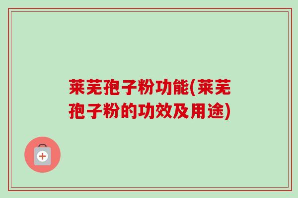 莱芜孢子粉功能(莱芜孢子粉的功效及用途)-第1张图片-卓越灵芝孢子粉 莱芜孢子粉功能(莱芜孢子粉的功效及用途)-第1张图片-卓越灵芝孢子粉