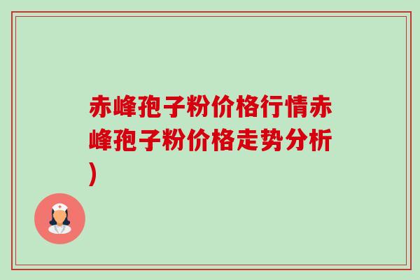 赤峰孢子粉价格行情赤峰孢子粉价格走势分析)-第1张图片-卓越灵芝孢子粉 赤峰孢子粉价格行情赤峰孢子粉价格走势分析)-第1张图片-卓越灵芝孢子粉
