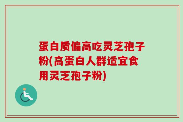 蛋白质偏高吃灵芝孢子粉(高蛋白人群适宜食用灵芝孢子粉)-第1张图片-卓越灵芝孢子粉 蛋白质偏高吃灵芝孢子粉(高蛋白人群适宜食用灵芝孢子粉)-第1张图片-卓越灵芝孢子粉
