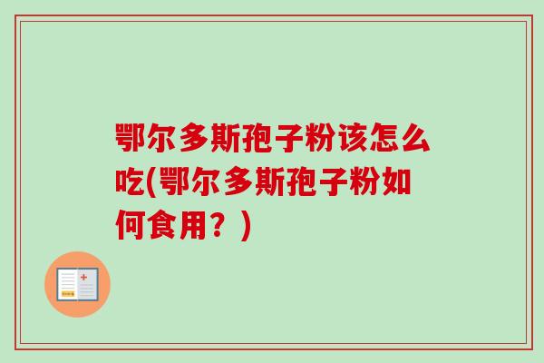 鄂尔多斯孢子粉该怎么吃(鄂尔多斯孢子粉如何食用?)-第1张图片-卓越灵芝孢子粉 鄂尔多斯孢子粉该怎么吃(鄂尔多斯孢子粉如何食用?)-第1张图片-卓越灵芝孢子粉