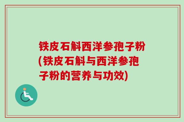 铁皮石斛西洋参孢子粉(铁皮石斛与西洋参孢子粉的营养与功效)-第1张图片-卓越灵芝孢子粉