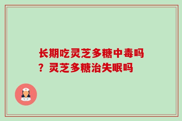 长期吃灵芝多糖中毒吗?灵芝多糖治失眠吗-第1张图片-卓越灵芝孢子粉 长期吃灵芝多糖中毒吗?灵芝多糖治失眠吗-第1张图片-卓越灵芝孢子粉