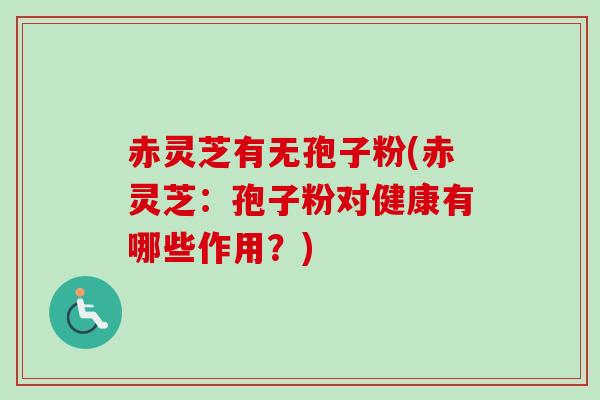 赤灵芝有无孢子粉(赤灵芝:孢子粉对健康有哪些作用?)-第1张图片-卓越灵芝孢子粉 赤灵芝有无孢子粉(赤灵芝:孢子粉对健康有哪些作用?)-第1张图片-卓越灵芝孢子粉