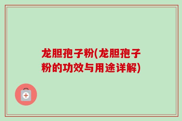 龙胆孢子粉(龙胆孢子粉的功效与用途详解)-第1张图片-卓越灵芝孢子粉 龙胆孢子粉(龙胆孢子粉的功效与用途详解)-第1张图片-卓越灵芝孢子粉