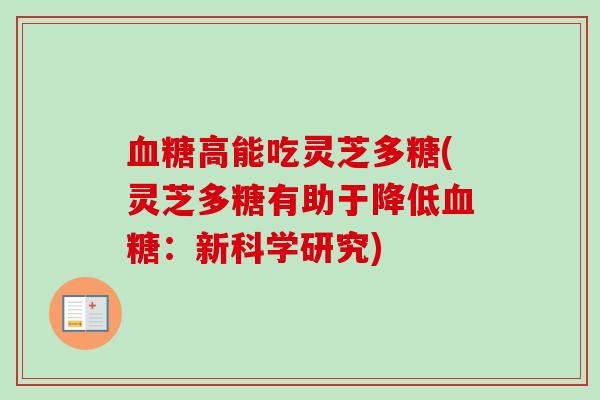 血糖高能吃灵芝多糖(灵芝多糖有助于降低血糖：新科学研究)-第1张图片-卓越灵芝孢子粉