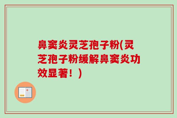 鼻窦炎灵芝孢子粉(灵芝孢子粉缓解鼻窦炎功效显著!)-第1张图片-卓越灵芝孢子粉 鼻窦炎灵芝孢子粉(灵芝孢子粉缓解鼻窦炎功效显著!)-第1张图片-卓越灵芝孢子粉