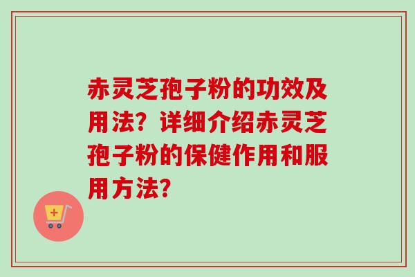赤灵芝孢子粉的功效及用法?详细介绍赤灵芝孢子粉的保健作用和服用方法?-第1张图片-卓越灵芝孢子粉 赤灵芝孢子粉的功效及用法?详细介绍赤灵芝孢子粉的保健作用和服用方法?-第1张图片-卓越灵芝孢子粉