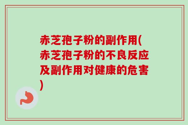 赤芝孢子粉的副作用(赤芝孢子粉的不良反应及副作用对健康的危害)-第1张图片-卓越灵芝孢子粉 赤芝孢子粉的副作用(赤芝孢子粉的不良反应及副作用对健康的危害)-第1张图片-卓越灵芝孢子粉