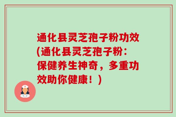 通化县灵芝孢子粉功效(通化县灵芝孢子粉:保健养生神奇,多重功效助你健康!)-第1张图片-卓越灵芝孢子粉 通化县灵芝孢子粉功效(通化县灵芝孢子粉:保健养生神奇,多重功效助你健康!)-第1张图片-卓越灵芝孢子粉