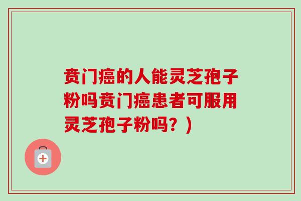贲门癌的人能灵芝孢子粉吗贲门癌患者可服用灵芝孢子粉吗?)-第1张图片-卓越灵芝孢子粉 贲门癌的人能灵芝孢子粉吗贲门癌患者可服用灵芝孢子粉吗?)-第1张图片-卓越灵芝孢子粉