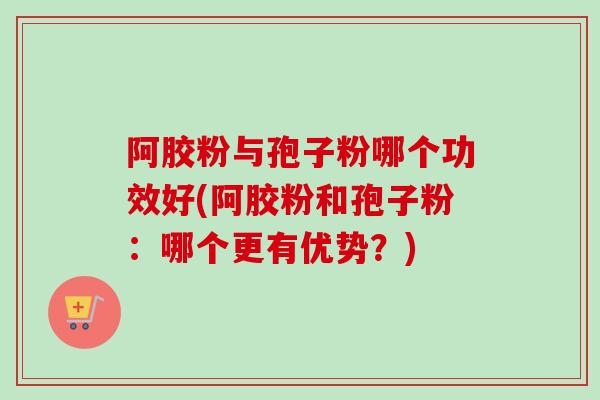 阿胶粉与孢子粉哪个功效好(阿胶粉和孢子粉:哪个更有优势?)-第1张图片-卓越灵芝孢子粉 阿胶粉与孢子粉哪个功效好(阿胶粉和孢子粉:哪个更有优势?)-第1张图片-卓越灵芝孢子粉