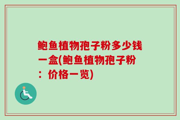 鲍鱼植物孢子粉多少钱一盒(鲍鱼植物孢子粉:价格一览)-第1张图片-卓越灵芝孢子粉 鲍鱼植物孢子粉多少钱一盒(鲍鱼植物孢子粉:价格一览)-第1张图片-卓越灵芝孢子粉