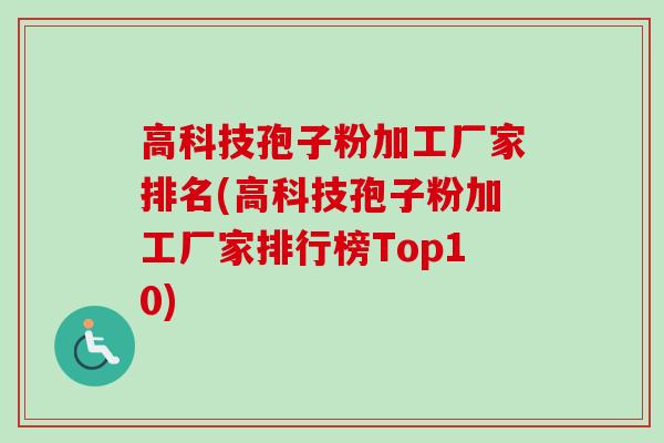 高科技孢子粉加工厂家排名(高科技孢子粉加工厂家排行榜Top10)-第1张图片-卓越灵芝孢子粉 高科技孢子粉加工厂家排名(高科技孢子粉加工厂家排行榜Top10)-第1张图片-卓越灵芝孢子粉