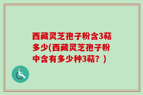 西藏灵芝孢子粉含3萜多少(西藏灵芝孢子粉中含有多少种3萜?)-第1张图片-卓越灵芝孢子粉 西藏灵芝孢子粉含3萜多少(西藏灵芝孢子粉中含有多少种3萜?)-第1张图片-卓越灵芝孢子粉
