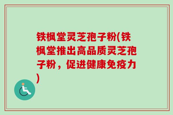 铁枫堂灵芝孢子粉(铁枫堂推出高品质灵芝孢子粉，促进健康免疫力)-第1张图片-卓越灵芝孢子粉