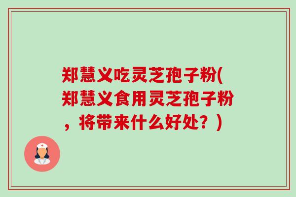 郑慧义吃灵芝孢子粉(郑慧义食用灵芝孢子粉,将带来什么好处?)-第1张图片-卓越灵芝孢子粉 郑慧义吃灵芝孢子粉(郑慧义食用灵芝孢子粉,将带来什么好处?)-第1张图片-卓越灵芝孢子粉