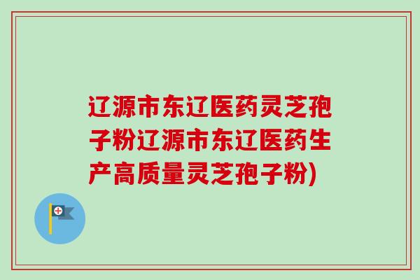 辽源市东辽医药灵芝孢子粉辽源市东辽医药生产高质量灵芝孢子粉)-第1张图片-卓越灵芝孢子粉 辽源市东辽医药灵芝孢子粉辽源市东辽医药生产高质量灵芝孢子粉)-第1张图片-卓越灵芝孢子粉