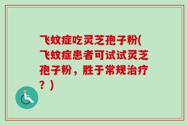 飞蚊症吃灵芝孢子粉(飞蚊症患者可试试灵芝孢子粉，胜于常规治疗？)-第1张图片-卓越灵芝孢子粉