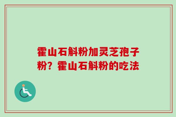 霍山石斛粉加灵芝孢子粉?霍山石斛粉的吃法-第1张图片-卓越灵芝孢子粉 霍山石斛粉加灵芝孢子粉?霍山石斛粉的吃法-第1张图片-卓越灵芝孢子粉