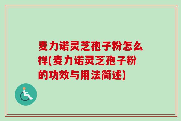 麦力诺灵芝孢子粉怎么样(麦力诺灵芝孢子粉的功效与用法简述)-第1张图片-卓越灵芝孢子粉