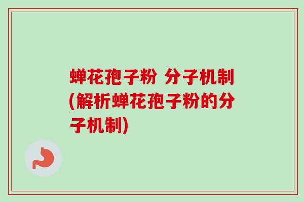 蝉花孢子粉 分子机制(解析蝉花孢子粉的分子机制)-第1张图片-卓越灵芝孢子粉 蝉花孢子粉 分子机制(解析蝉花孢子粉的分子机制)-第1张图片-卓越灵芝孢子粉
